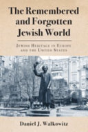 The remembered and forgotten Jewish world : Jewish heritage in Europe and the United States /