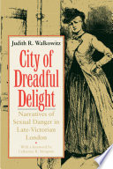 City of dreadful delight : narratives of sexual danger in late-Victorian London /