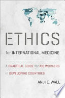 Ethics for international medicine : a practical guide for aid workers in developing countries /