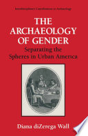 The archaeology of gender : separating the spheres in urban America /