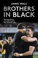 Brothers in black : the long history of brotherhood in New Zealand rugby /