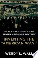 Inventing the "American way" : the politics of consensus from the New Deal to the civil rights movement /
