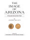 The image of Arizona ; pictures from the past.