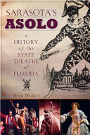 Sarasota's Asolo : a history of the state theatre of Florida /