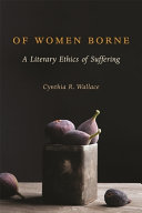 Of women borne : a literary ethics of suffering /