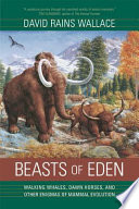 Beasts of Eden : walking whales, dawn horses, and other enigmas of mammal evolution /