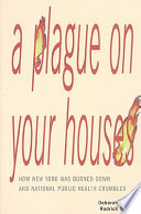 A plague on your houses : how New York was burned down and national public health crumbled /