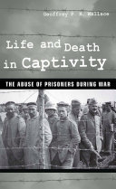 Life and death in captivity : the abuse of prisoners during war /