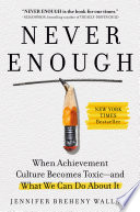Never enough : when achievement culture becomes toxic--and what we can do about it /