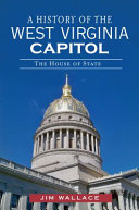 A history of the West Virginia capitol : the house of state /