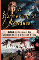 A gathering of wonders : behind the scenes at the American Museum of Natural History /