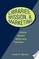 Libraries, mission and marketing : writing mission statements that work /