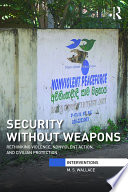 Security without weapons : rethinking violence, nonviolent action, and civilian protection /