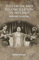 Hellenism and reconciliation in Ireland from Yeats to Field Day /