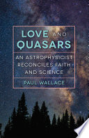 Love and quasars : an astrophysicist reconciles faith and science /