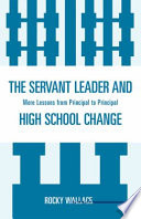 The servant leader and high school change : more lessons from principal to principal /