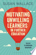 Motivating unwilling learners in further education : the key to improving behaviour /