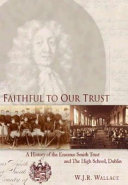 Faithful to our trust : a history of the Erasmus Smith Trust and the High School, Dublin /