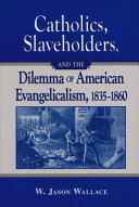 Catholics, slaveholders, and the dilemma of American evangelicalism, 1835-1860 /