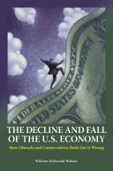 The decline and fall of the U.S. economy : how liberals and conservatives both got it wrong /