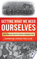 Getting what we need ourselves : how food has shaped African American life /
