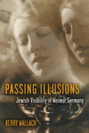Passing illusions : Jewish visibility in Weimar Germany /