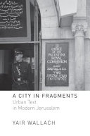 A city in fragments : urban text in modern Jerusalem /