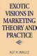 Exotic visions in marketing theory and practice /
