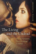Living and the undead : slaying vampires, exterminating zombies /
