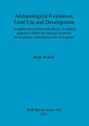 Archaeological evaluation, land use and development : an application of decision theory to current practices within the local government development control processes in England /