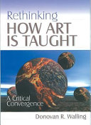 Rethinking how art is taught : a critical convergence /