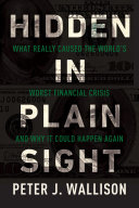 Hidden in plain sight : what really caused the world's worst financial crisis and why it could happen again /