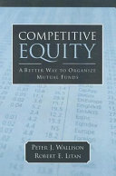 Competitive equity : a better way to organize mutual funds /