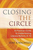 Closing the circle : a practical guide to implementing literacy reform, K-12 /