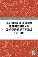 Imagining neoliberal globalization in contemporary world fiction /
