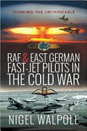 RAF and East German fast-jet pilots in the Cold War : thinking the unthinkable /
