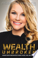 Wealth unbroken : growing wealth uninterrupted by market crashes, taxes and even death /