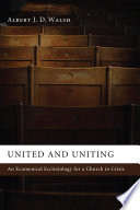 United and uniting : an ecumenical ecclesiology for a church in crisis /