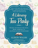 A literary tea party : blends and treats for Alice, Bilbo, Dorothy, Jo, and book lovers everywhere /