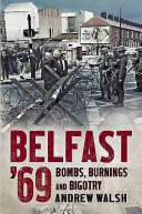 Belfast '69 : bombs, burnings and bigotry /