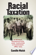 Racial taxation : schools, segregation, and taxpayer citizenship, 1869-1973 /
