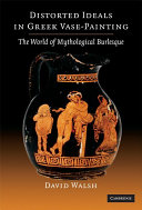 Distorted ideals in Greek vase-painting : the world of mythological Burlesque /