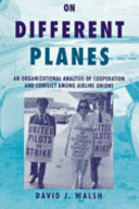 On different planes : an organizational analysis of cooperation and conflict among airline unions /