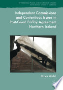 Independent commissions and contentious issues in post-Good Friday Agreement Northern Ireland /