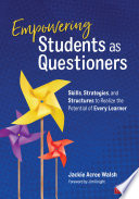 Empowering students as questioners : skills, strategies, and structures to realize the potential of every learner /