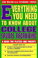 Everything you need to know about college sports recruiting : a guide for players and parents /