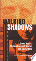 Walking shadows : Orson Welles, William Randolph Hearst, and Citizen Kane /