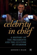 Celebrity in chief : a history of the presidents and the culture of stardom /