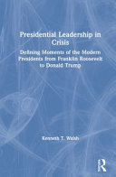 Presidential leadership in crisis : defining moments of the modern presidents from Franklin Roosevelt to Donald Trump /