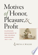 Motives of honor, pleasure, and profit : plantation management in the colonial Chesapeake, 1607-1763 /